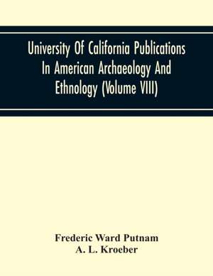 University Of California Publications In American Archaeology And Ethnology (Volume Viii) de Frederic Ward Putnam