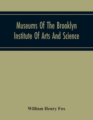 Museums Of The Brooklyn Institute Of Arts And Science; Report Upon The Condition And Progress Of The Museums For The Year Ending December 31, 1930 de William Henry Fox