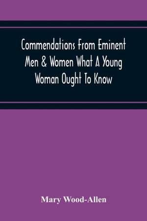 Commendations From Eminent Men & Women What A Young Woman Ought To Know de Mary Wood-Allen