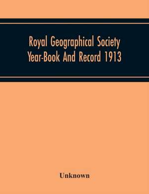 Royal Geographical Society Year-Book And Record 1913 de Unknown