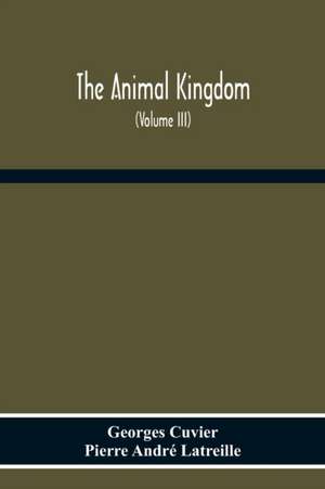 The Animal Kingdom, Arranged According To Its Organization, Serving As A Foundation For The Natural History Of Animals de Georges Cuvier