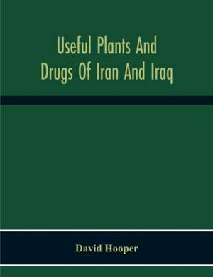 Useful Plants And Drugs Of Iran And Iraq de David Hooper