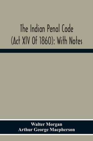 The Indian Penal Code (Act Xlv Of 1860) de Walter Morgan