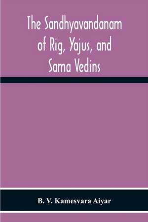 The Sandhyavandanam Of Rig, Yajus, And Sa¿Ma Vedins de B. V. Kamesvara Aiyar