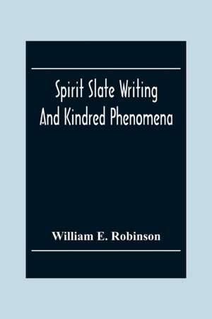 Spirit Slate Writing And Kindred Phenomena de William E. Robinson