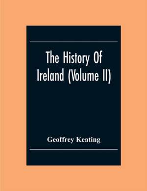 The History Of Ireland (Volume Ii) de Geoffrey Keating