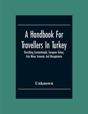 A Handbook For Travellers In Turkey de Unknown