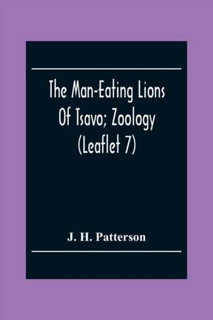 The Man-Eating Lions Of Tsavo; Zoology (Leaflet 7) de J. H. Patterson