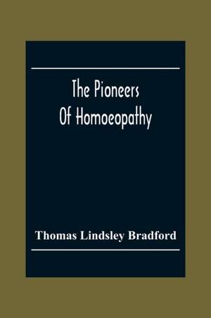 The Pioneers Of Homoeopathy de Thomas Lindsley Bradford