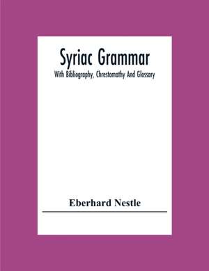 Syriac Grammar; With Bibliography, Chrestomathy And Glossary de Eberhard Nestle