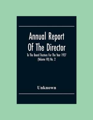 Annual Report Of The Director To The Board Trustees For The Year 1927 (Volume Vii) No. 2 de Unknown