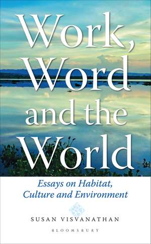 Work, Word and the World: Essays on Habitat, Culture and Environment de Susan Visvanathan