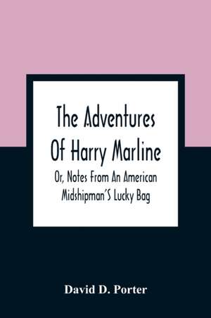 The Adventures Of Harry Marline; Or, Notes From An American Midshipman'S Lucky Bag de David D. Porter