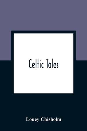 Celtic Tales; Told To The Children With Pictures de Louey Chisholm