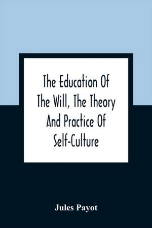 The Education Of The Will, The Theory And Practice Of Self-Culture de Jules Payot