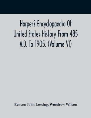 Harper'S Encyclopaedia Of United States History From 485 A.D. To 1905. (Volume Vi) de Benson John Lossing