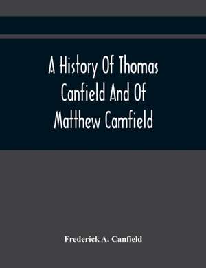 A History Of Thomas Canfield And Of Matthew Camfield, With A Genealogy Of Their Descendants In New Jersey de Frederick A. Canfield