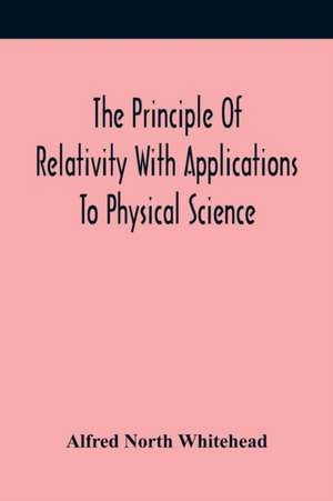 The Principle Of Relativity With Applications To Physical Science de Alfred North Whitehead