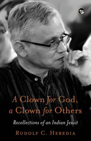 A CLOWN FOR GOD, A CLOWN FOR OTHERS RECOLLECTIONS OF AN INDIAN JESUIT de Rudolf C. Heredia