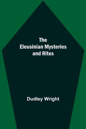 The Eleusinian Mysteries and Rites de Dudley Wright