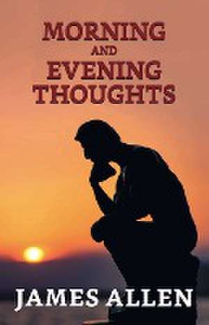 Morning And Evening Thoughts de James Allen