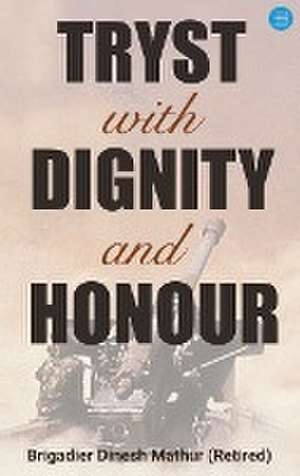 TRYST WITH DIGNITY & HONOUR de Dinesh Brigadier Mathur