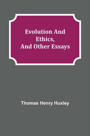 Evolution and Ethics, and Other Essays de Thomas Henry Huxley