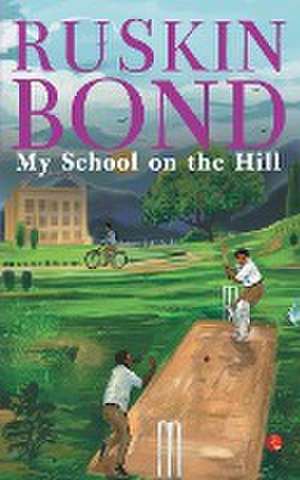 MY SCHOOL ON THE HILL de Ruskin Bond