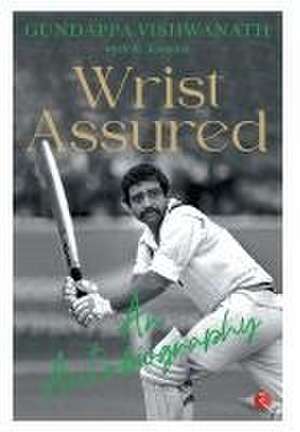 WRIST ASSURED - AN AUTOBIOGRAPHY de Gundappa Vishwanath