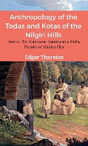 Anthropology of the Todas and Kotas of the Nilgiri Hills de Edgar Thurston