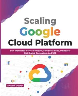 Dubey, S: Scaling Google Cloud Platform de Swapnil Dubey