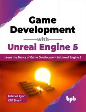 Game Development with Unreal Engine 5 de Cliff Sharif