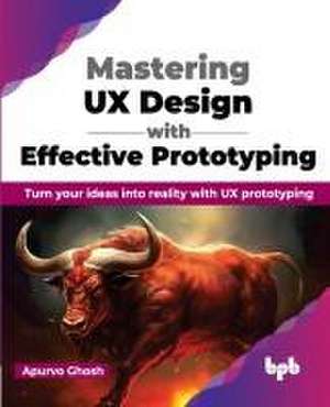 Mastering UX Design with Effective Prototyping de Apurvo Ghosh