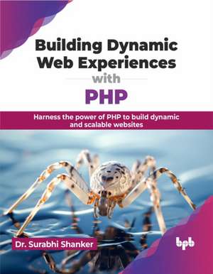 Building Dynamic Web Experiences with PHP de Surabhi Shanker