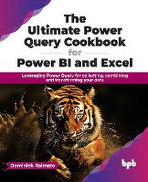 The Ultimate Power Query Cookbook for Power BI and Excel de Dominick Raimato