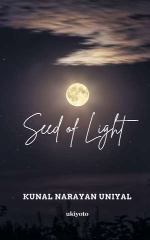 Seed Of Light de Kunal Narayan Uniyal