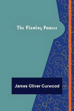 The Flaming Forest de James Oliver Curwood