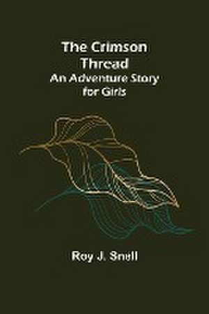 The Crimson Thread; An Adventure Story for Girls de Roy J. Snell