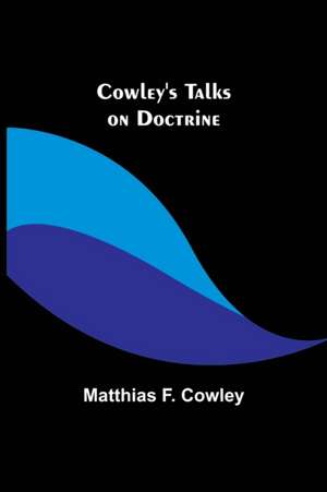 Cowley's Talks on Doctrine de Matthias F. Cowley