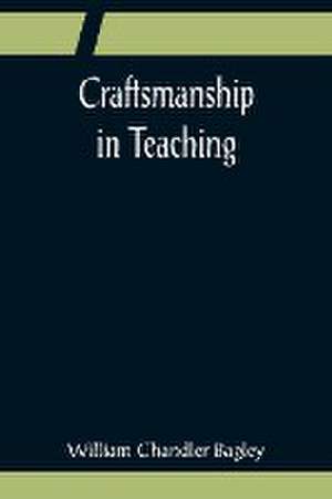 Craftsmanship in Teaching de William Chandler Bagley