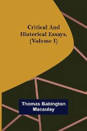 Critical and Historical Essays, (Volume I) de Thomas Babington Macaulay