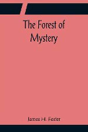 The Forest of Mystery de James H. Foster