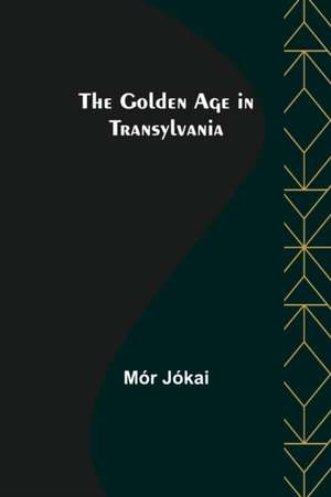 The Golden Age in Transylvania de Mór Jókai