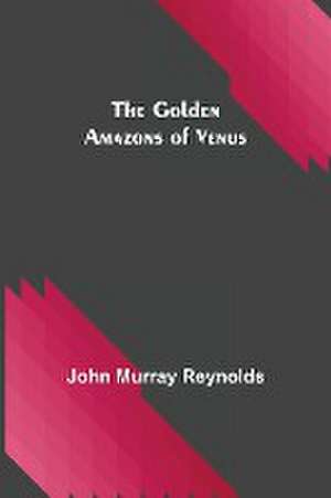 The Golden Amazons of Venus de John Murray Reynolds