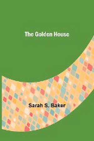 The Golden House de Sarah S. Baker