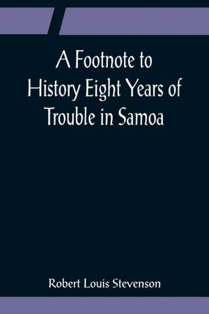 A Footnote to History Eight Years of Trouble in Samoa de Robert Louis Stevenson