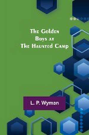 The Golden Boys at the Haunted Camp de L. P. Wyman