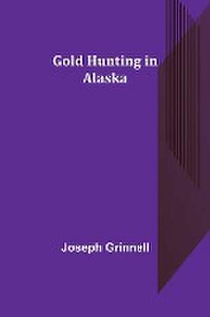 Gold Hunting in Alaska de Joseph Grinnell