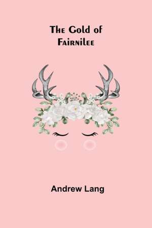 The Gold Of Fairnilee de Andrew Lang