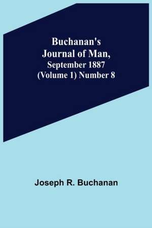 Buchanan's Journal of Man, September 1887 (Volume 1) Number 8 de Joseph R. Buchanan